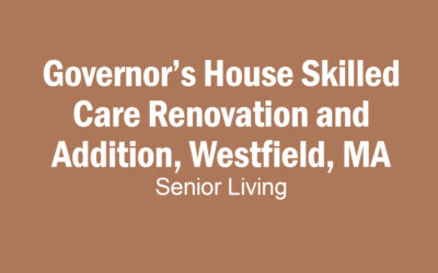 Governor’s House Skilled Care Renovation and Addition, Westfield, MA