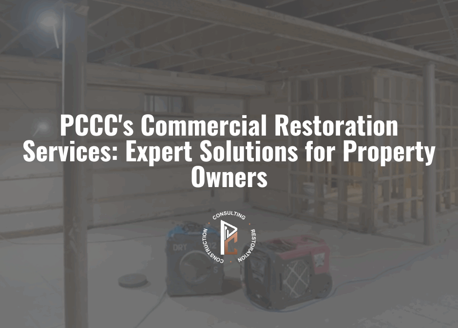 PCCC’s Commercial Restoration Services: Expert Solutions for Property Owners